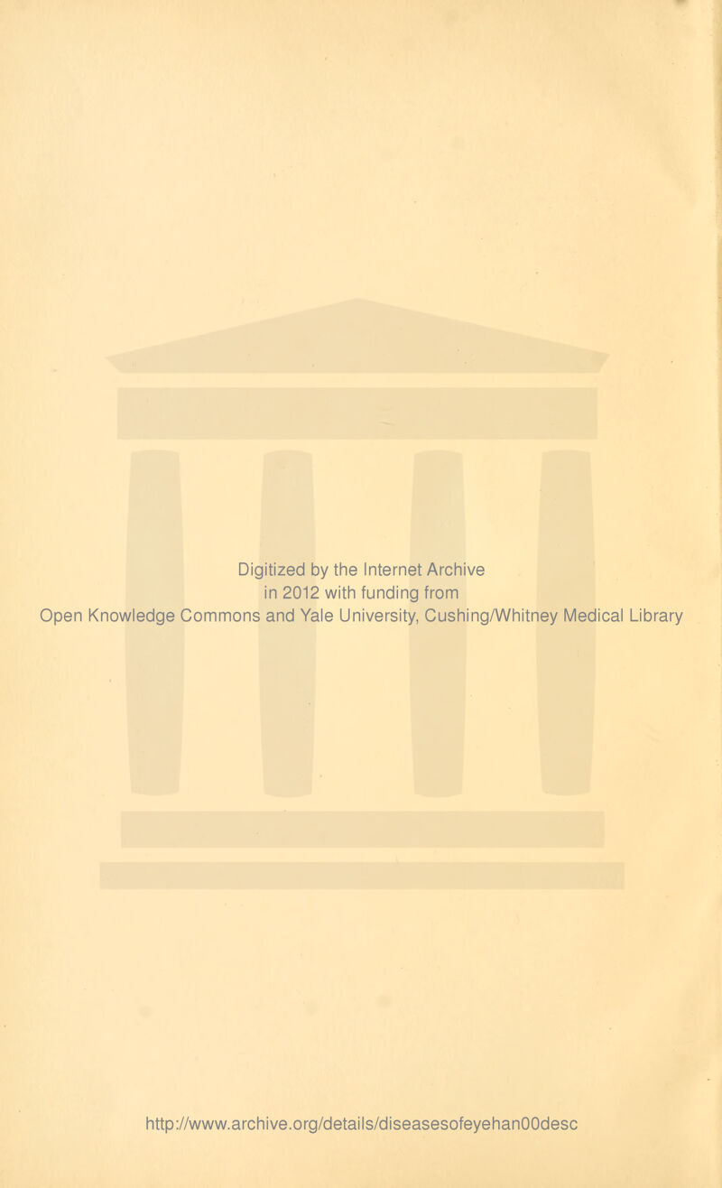 Digitized by the Internet Archive in 2012 with funding from Open Knowledge Commons and Yale University, Cushing/Whitney Medical Library http://www.archive.org/details/diseasesofeyehanOOdesc