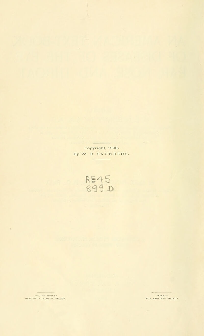 Copyright, 1899. By W. B. SAUNDERS. ^6d CLtCTROTYP