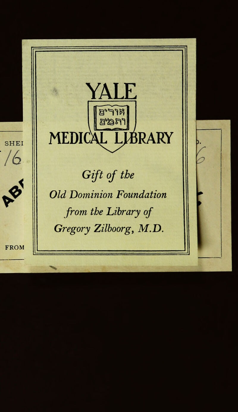 SHEI lb FROM YALE medic: kTi^B RARY Gift of the Old Dominion Foundation from the Library of Gregory Zilboorg, M.D. I