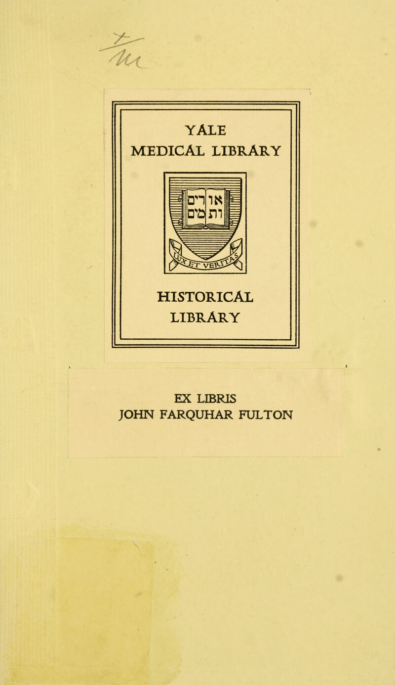 2^ YALE MEDICAL LIBRARY HISTORICAL LIBRARY EX LIBRIS JOHN FARQUHAR FULTON