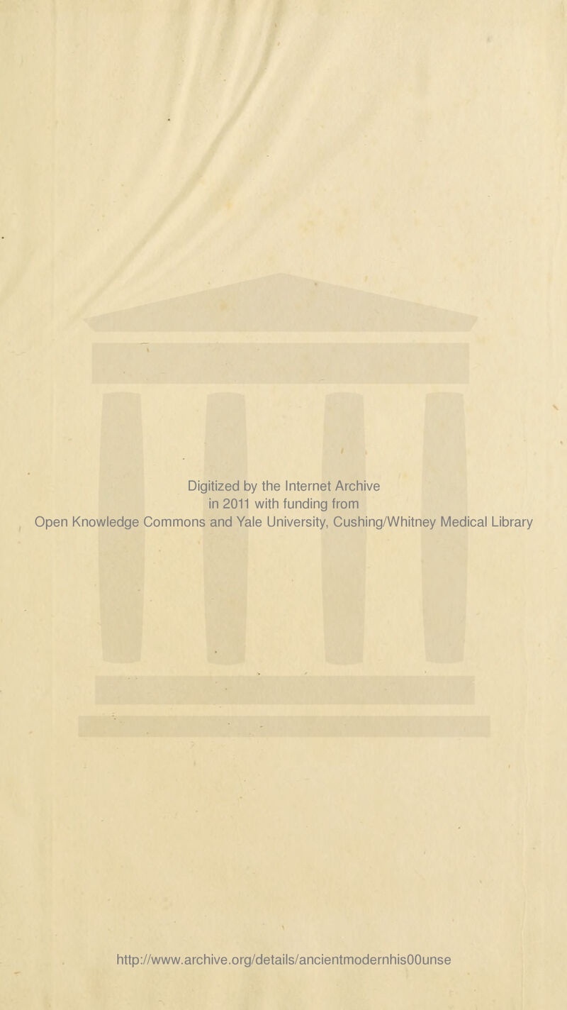 Digitized by the Internet Arciiive in 2011 witii funding from Open Knowledge Commons and Yale University, Gushing/Whitney Medical Library http://www.archive.org/details/ancientmodernhisOOunse