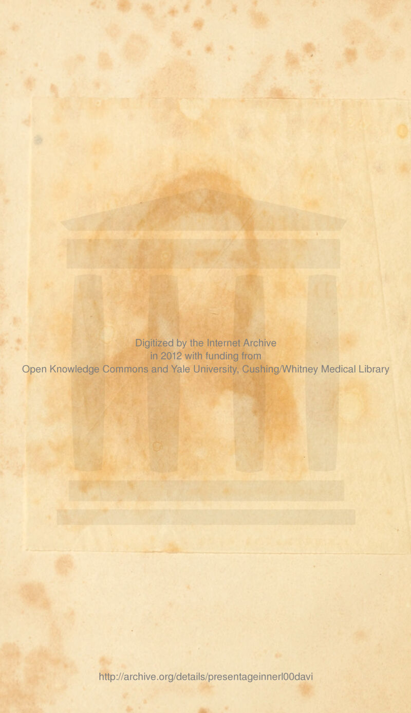 Digitized by the Internet Archive in 2012 with funding from Open Knowledge Commons and Yale University, Cushing/Whitney Medical Library http://archive.org/details/presentageinnerlOOdavi