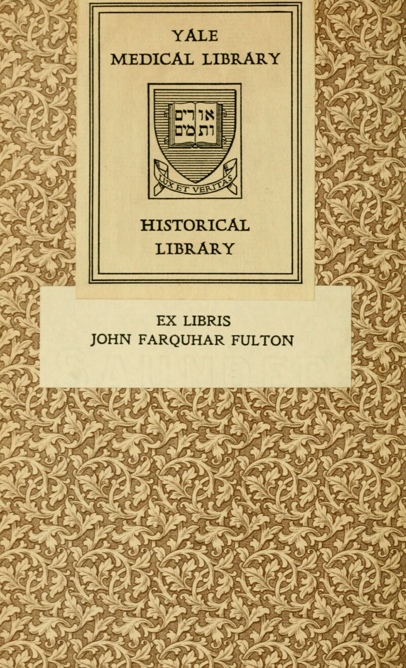 YALE MEDICAL LIBRARY HISTORICAL LIBRARY m EX LIBRIS JOHN FARQUHAR FULTON