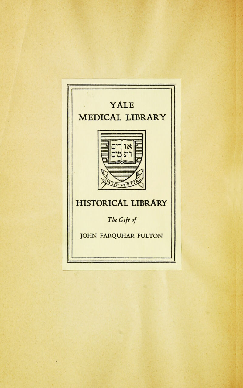 YALE MEDICAL LIBRARY HISTORICAL LIBRARY The Gift of JOHN PARQUHAR FULTON