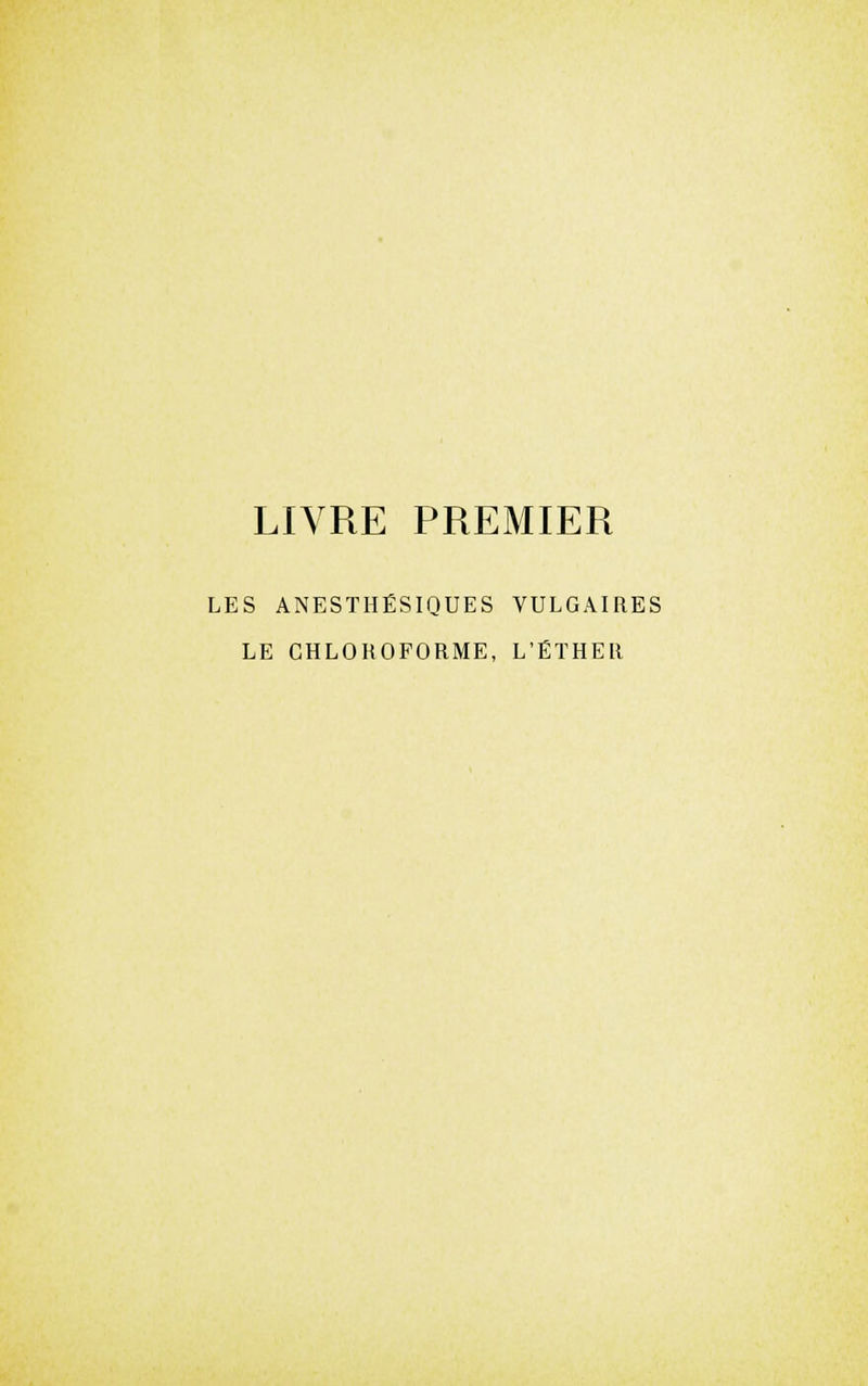 LIVRE PREMIER LES ANESÏHÉSIQUES VULGAIRES LE CHLOROFORME, L'ÉÏHER