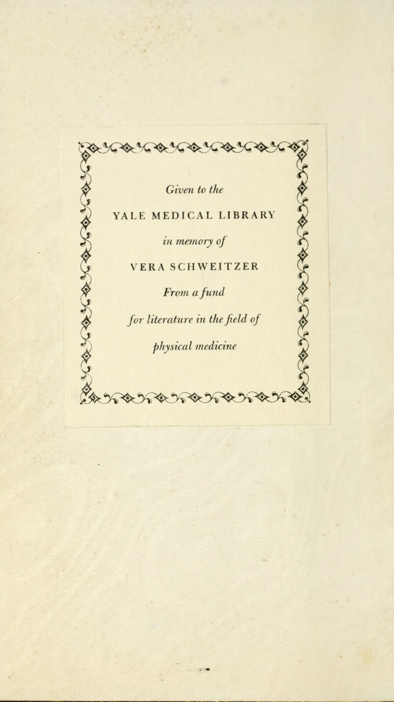 Given to tke YALE MEDICAL LIBRARY in memory of VERA SCHWEITZER Front afund for literature in thefield of physical médiane &&&*&?*&?*&%*&?*&