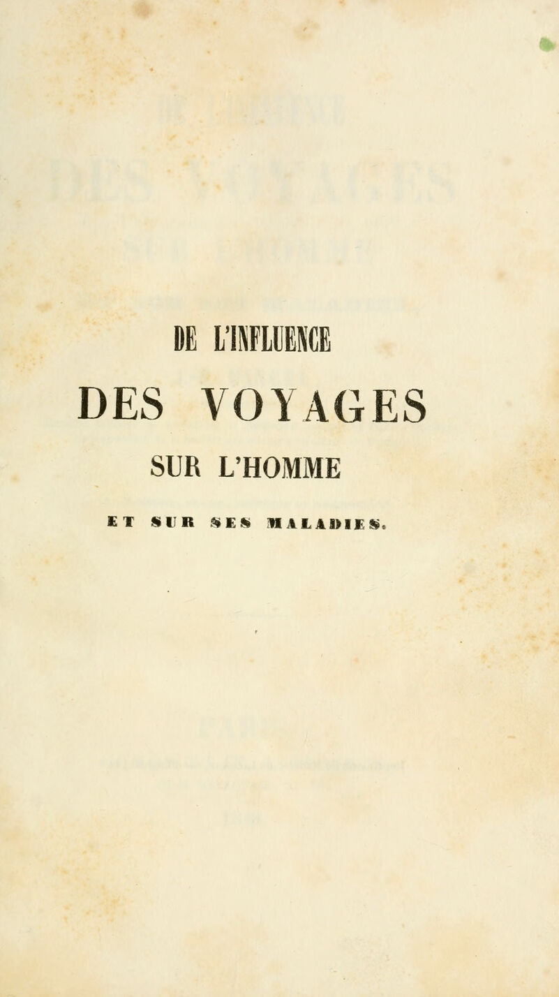 DE L'INFLUENCE DES VOYAGES SUR L'HOMME ET SUR SES MALADIES.