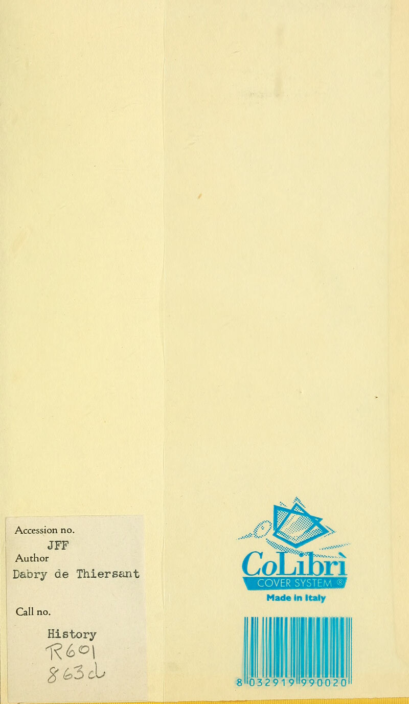 Accession no. JFF Author Dabry de Thierssnt Call History £63 \J ES5S3EaH2aP Made in Italy 8 035919»990020 —MirnimmiiiiiiiiiiiiilMlMll—WI—IIffil
