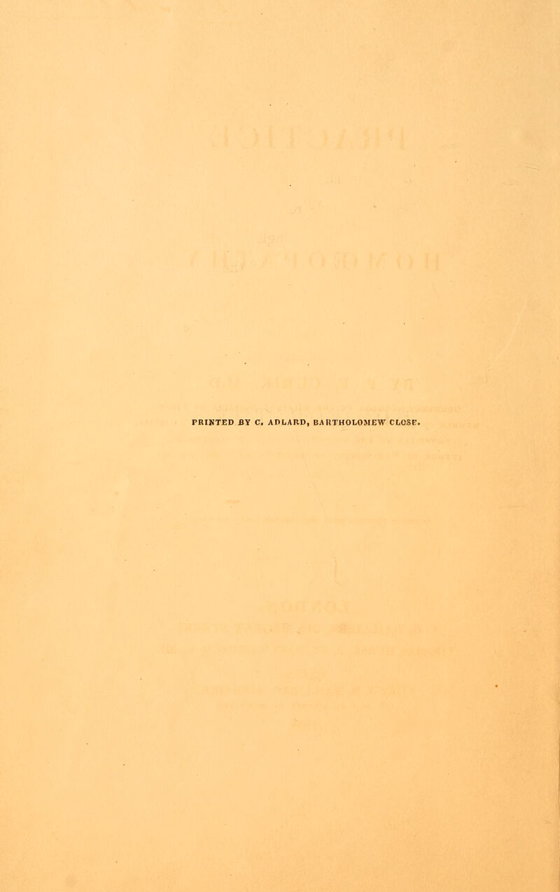 PRINTED BY C. ADLARD, BARTHOLOMEW CLOSE.