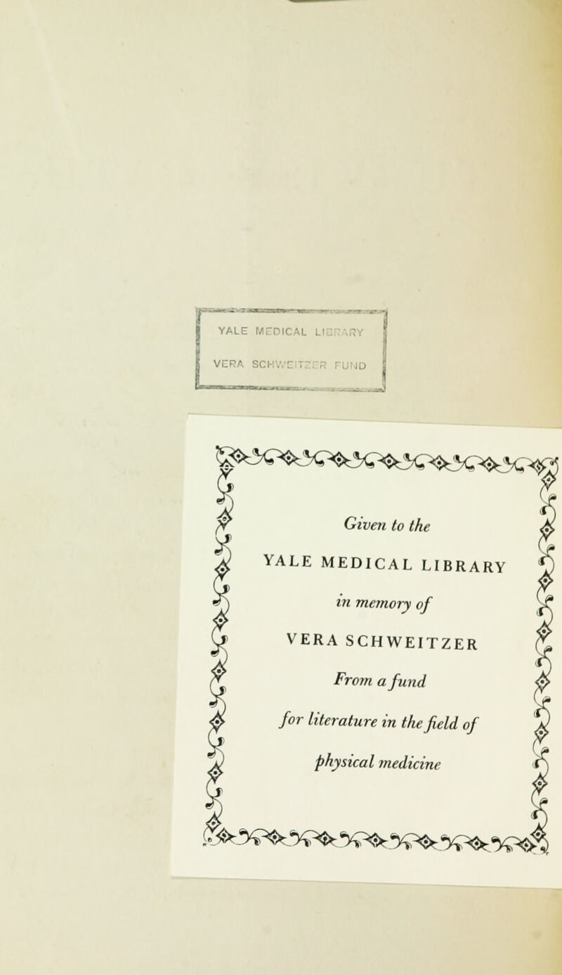 YALE MCDICAL LI VERA S( i:v : , Given to the YALE MEDICAL LIBRARY m memory of VERA SCHWEITZER From a fund for literature in the field of physical medicine ^3^>^%^.%^_«y^%^$