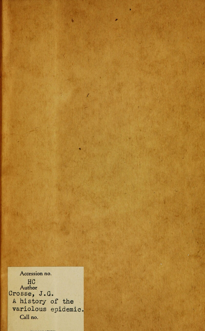 Accession no. HC Author Crosse, J.G. A history of the variolous epidemic Call no.