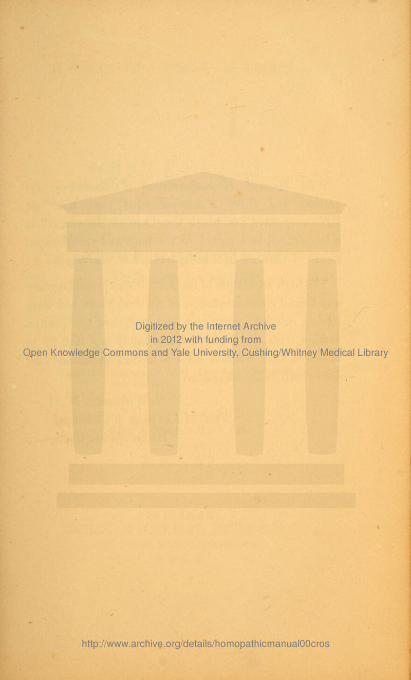 Digitized by the Internet Archive in 2012 with funding from Open Knowledge Commons and Yale University, Cushing/Whitney Medical Library http://www.archive.org/details/homopathicmanualOOcros