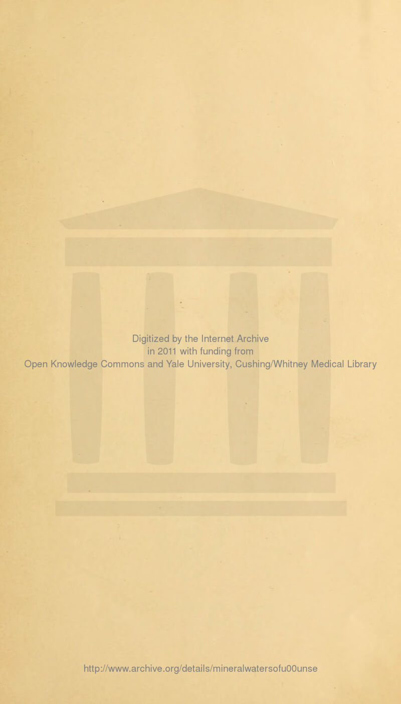 Digitized by the Internet Archive in 2011 with funding from Open Knowledge Commons and Yale University, Cushing/Whitney Medical Library http://www.archive.org/details/mineralwatersofuOOunse