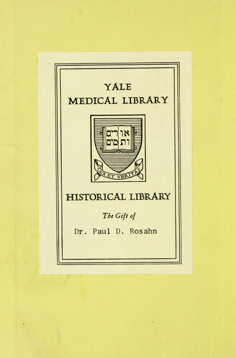 YALE MEDICAL LIBRARY HISTORICAL LIBRARY The Gift of Dr. Paul D. Rosahn