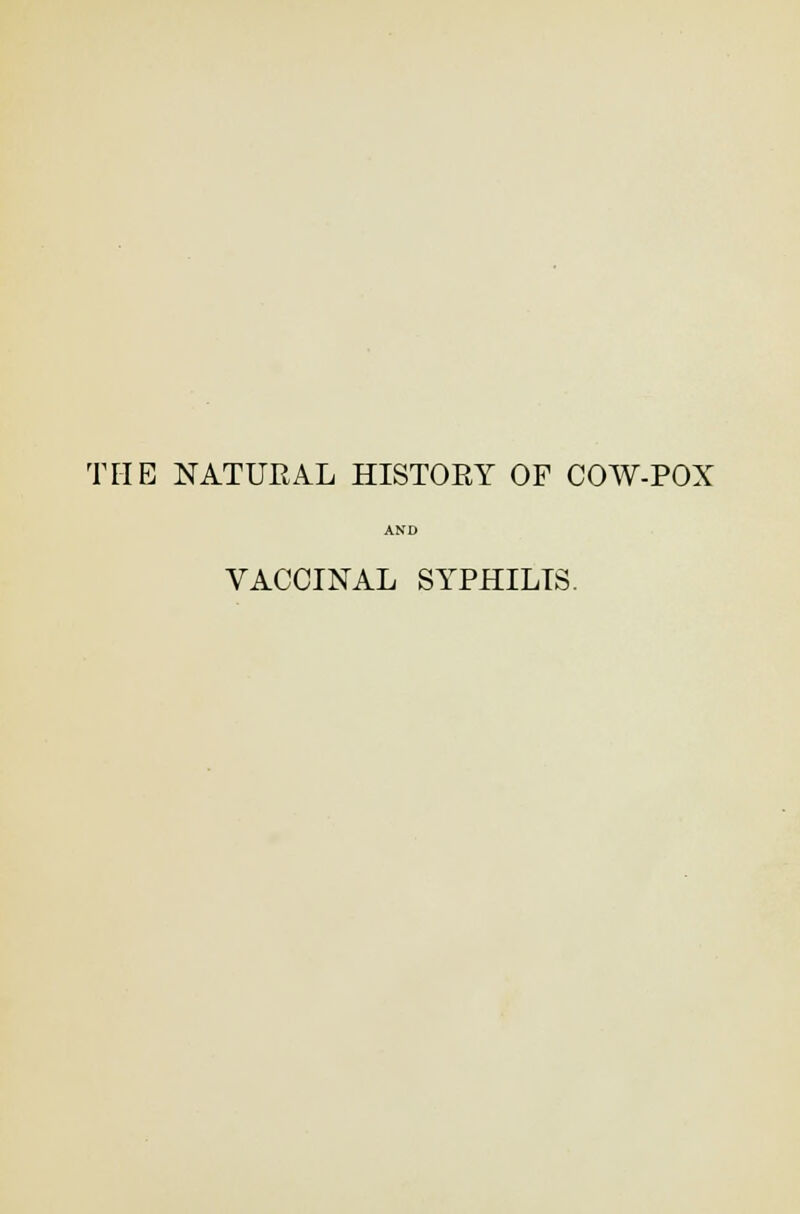 THE NATURAL HISTORY OF COW-POX VACCINAL SYPHILIS.