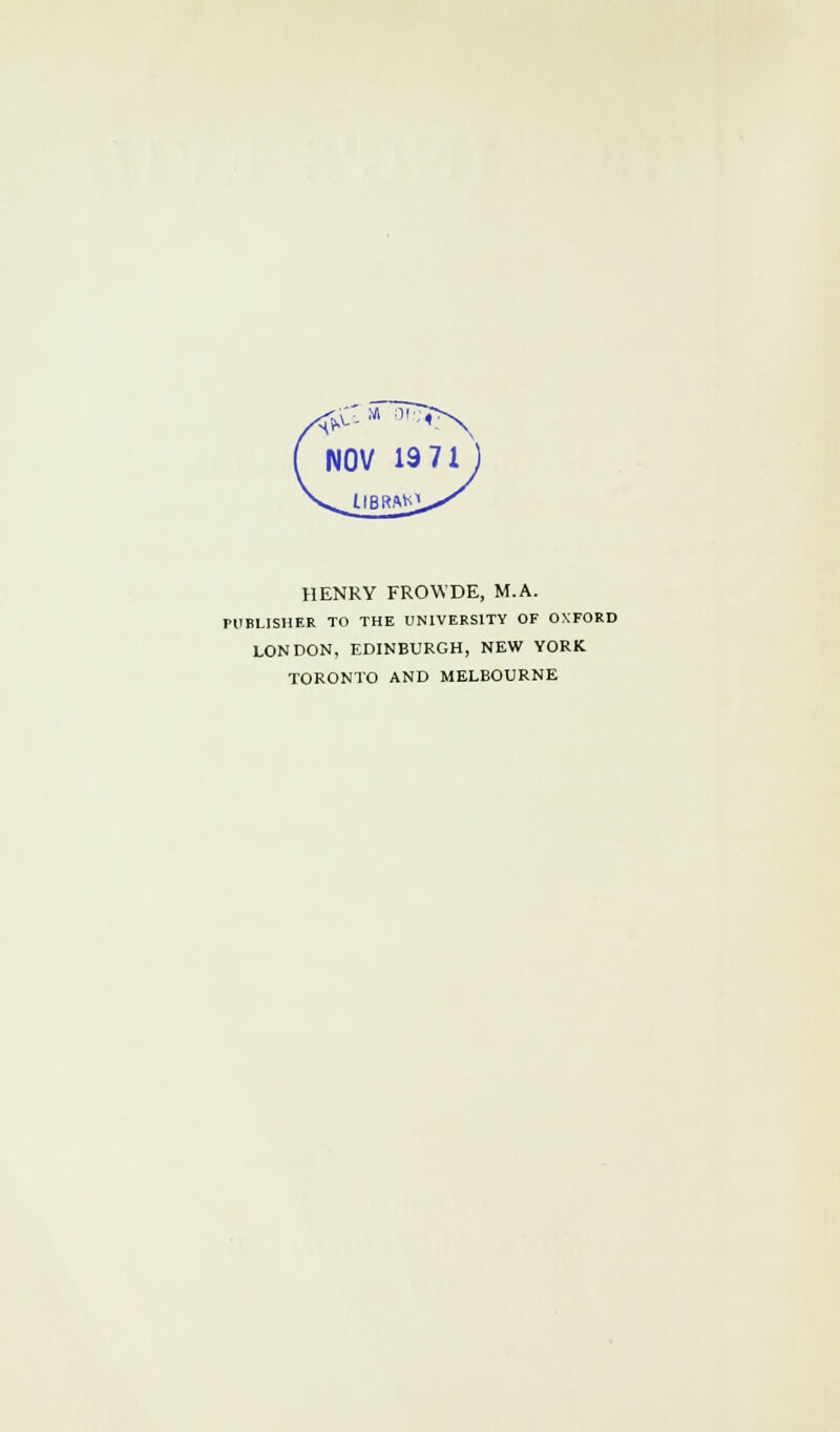 HENRY FROWDE, M.A. PUBLISHER TO THE UNIVERSITY OF OXFORD LONDON, EDINBURGH, NEW YORK TORONTO AND MELBOURNE