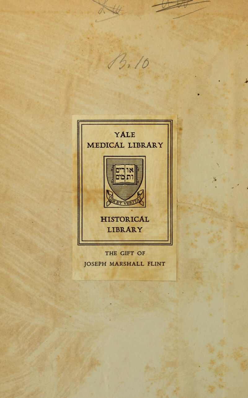 i/&. YALE MEDICAI LIBRARY HISTORICAL LIBRARY THE GIFT OF JOSEPH MARSHALL FLINT