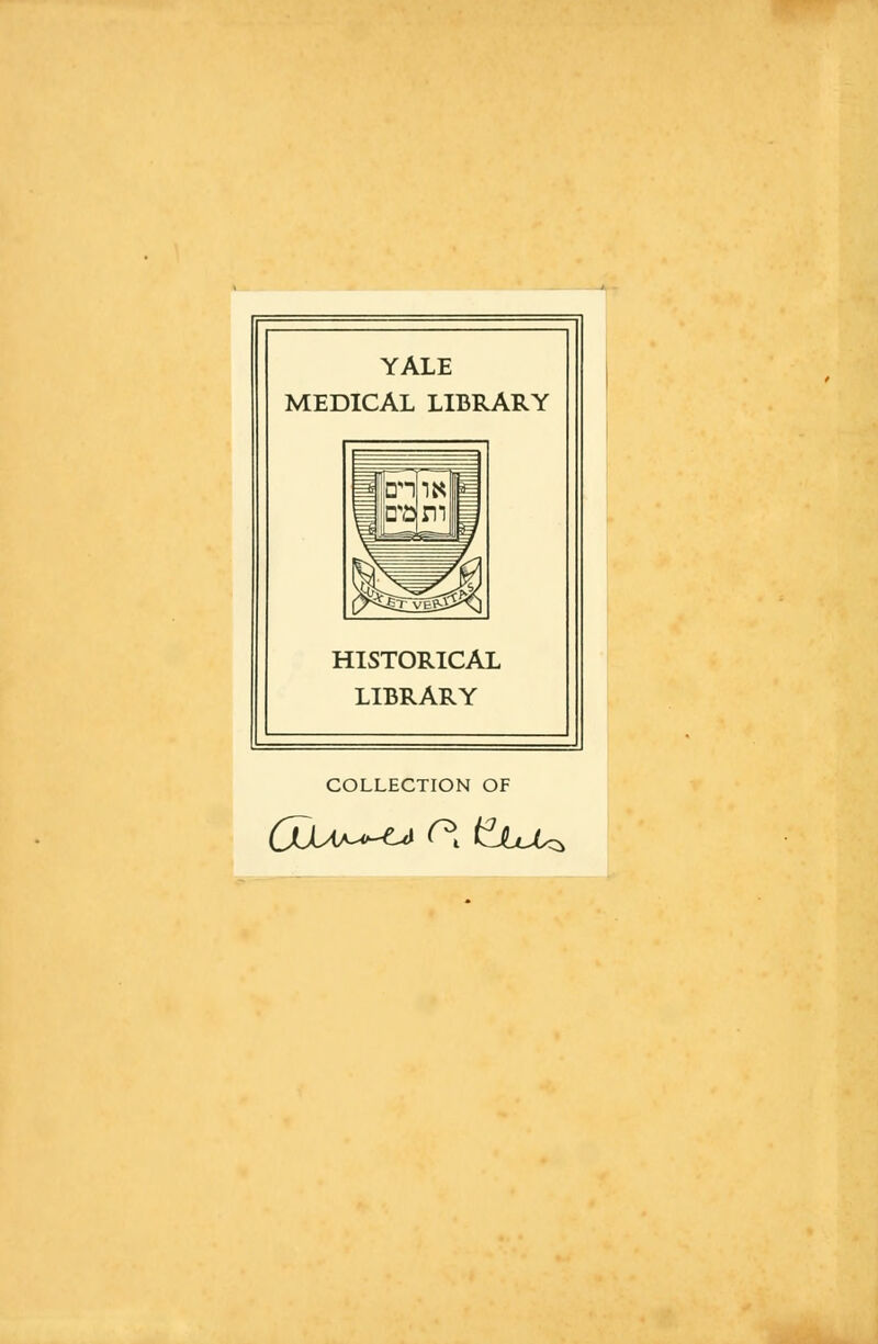 YALE MEDICAL LIBRARY HISTORICAL LIBRARY COLLECTION OF (JOA^-Cd C\ FjbJUs