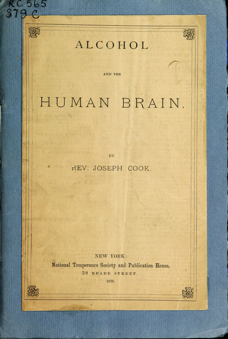 KC5b5 379 I % r ALCOHOL HUMAN BRAIN REV. JOSEPH COOK. NEW YORK : National Temperance Society and Publication House, 58 SHADE STREET. 1879. —4