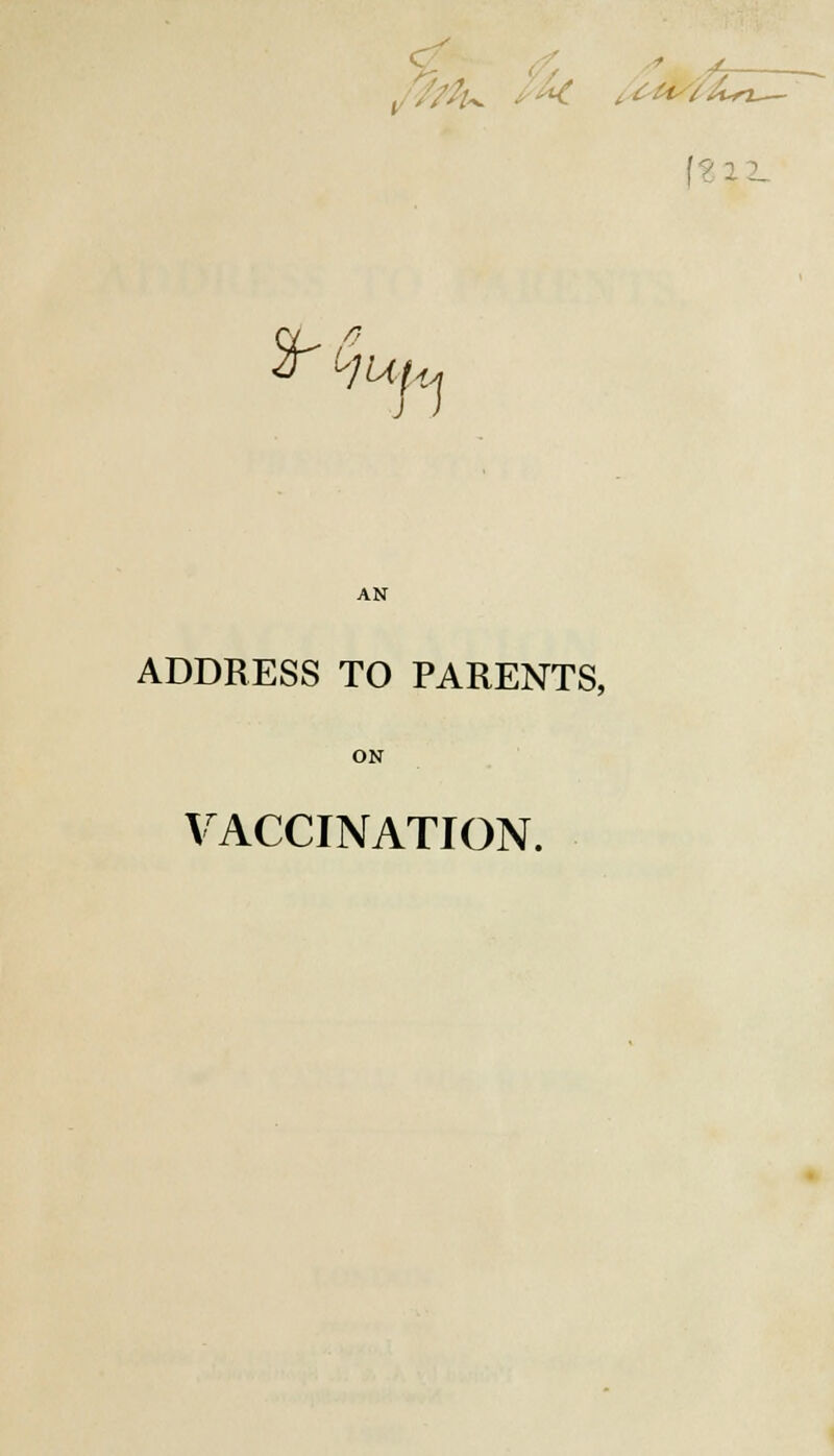 f9- Sf- AN ADDRESS TO PARENTS, ON VACCINATION.