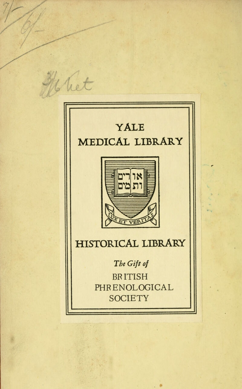 YALE MEDICAL LIBRARY HISTORICAL LIBRARY The Gift of BRITISH PHRENOLOGICAL SOCIETY