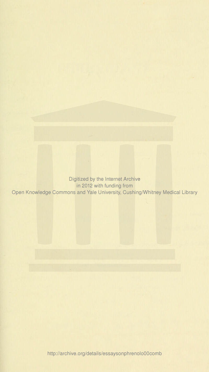 Digitized by the Internet Archive in 2012 with funding from Open Knowledge Commons and Yale University, Cushing/Whitney Medical Library http://archive.org/details/essaysonphrenoloOOcomb
