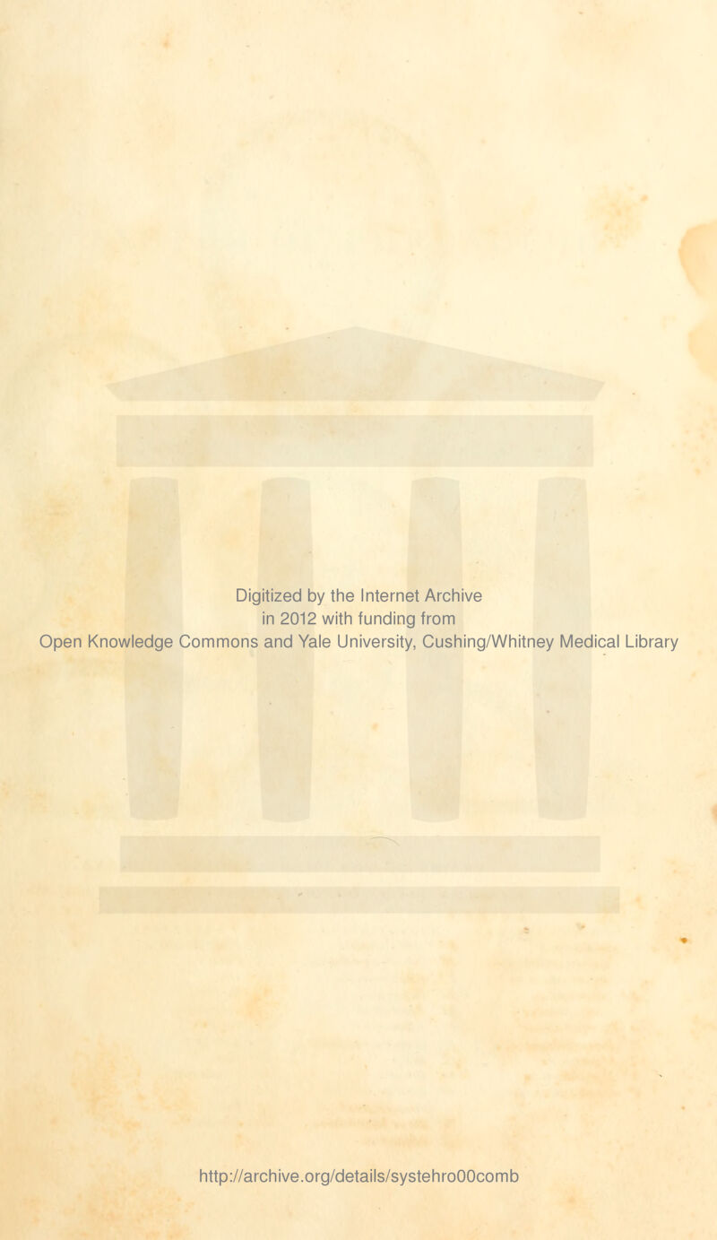 Digitized by the Internet Archive in 2012 with funding from Open Knowledge Commons and Yale University, Cushing/Whitney Medical Library http://archive.org/details/systehroOOcomb