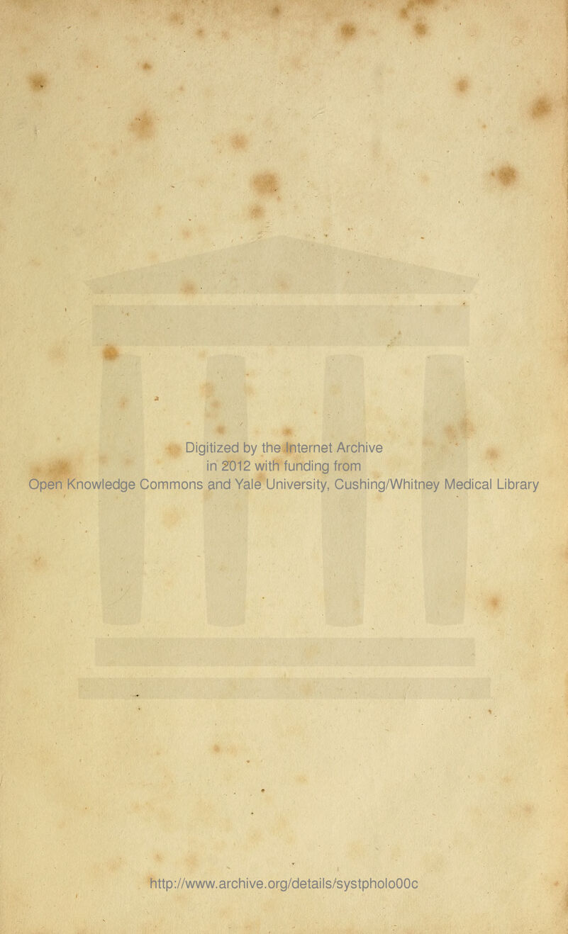 Digitized by the.Internet Archive in 2012 with funding from Open Knowledge Commons and Yale University, Cushing/Whitney Medical Library http://www.archive.org/details/systpholoOOc