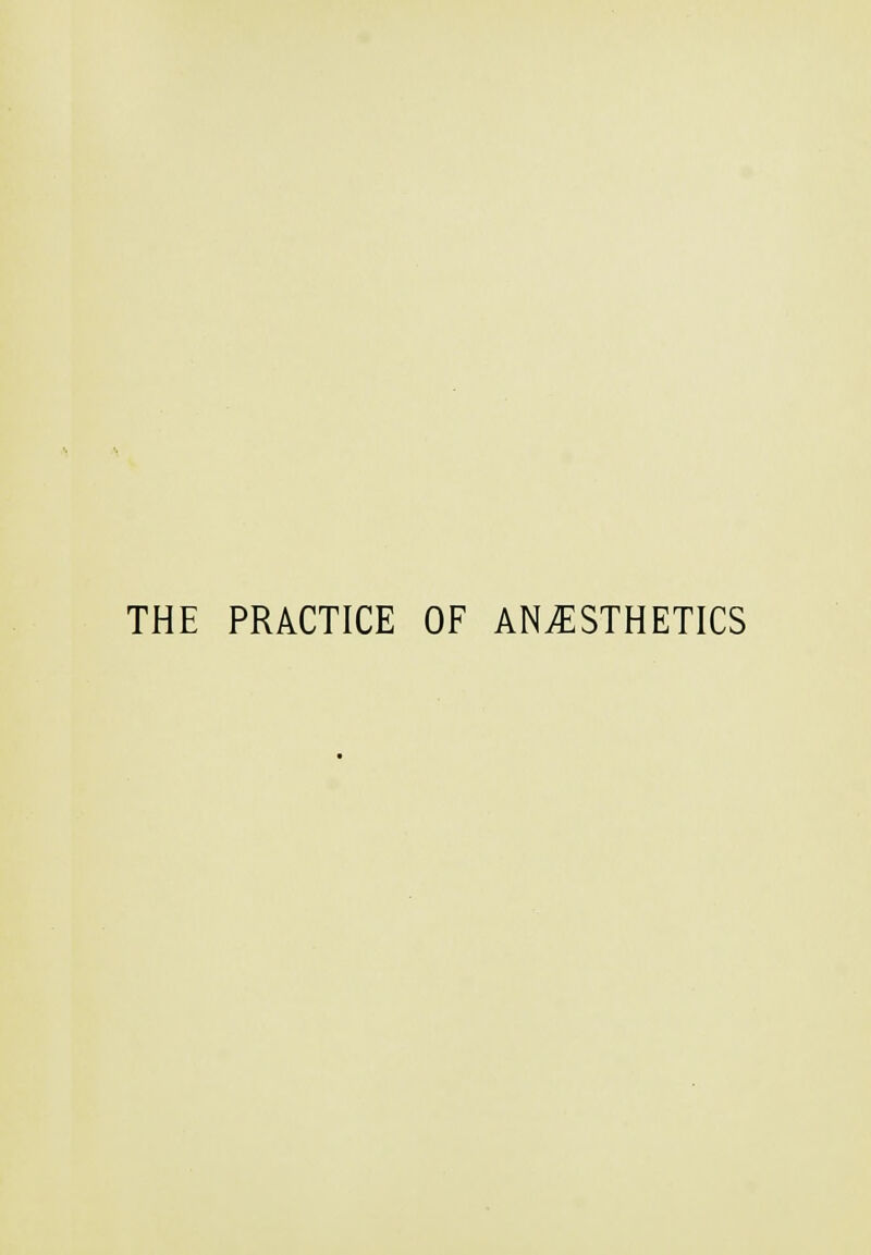 THE PRACTICE OF ANAESTHETICS