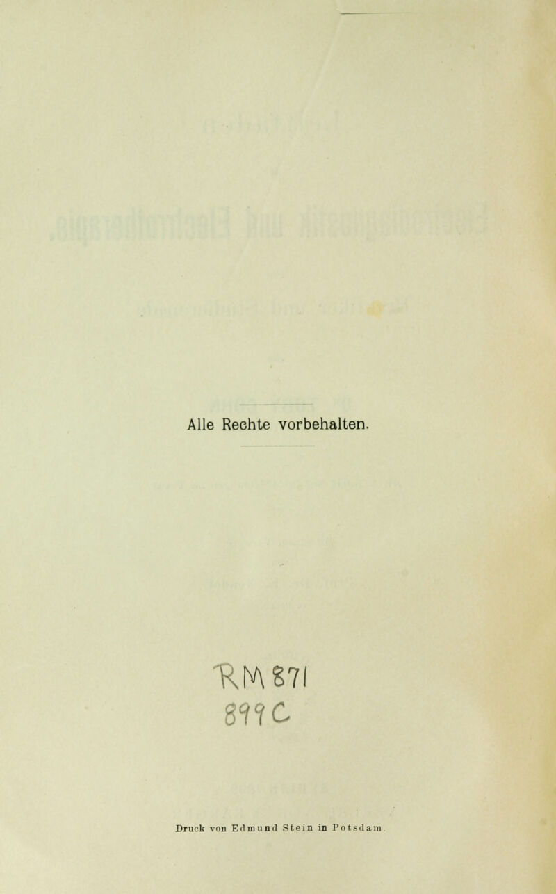 Alle Rechte vorbehalten. 8<??C Druck von Edmund Stein in Potsdam.