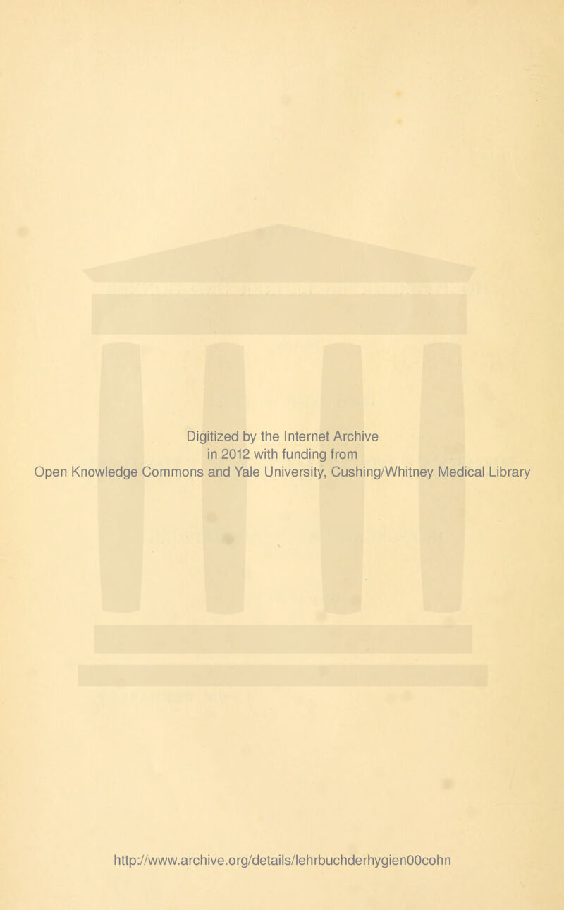 Digitized by the Internet Archive in 2012 with funding from Open Knowledge Commons and Yale University, Cushing/Whitney Medical Library http://www.archive.org/details/lehrbuchderhygienOOcohn