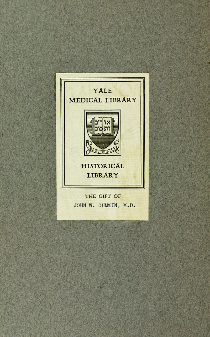 YALE MEDICAL LIBRARY HISTORICAL LIBRARY THE GIFT OF JOHN W. CUMIN, M.D.