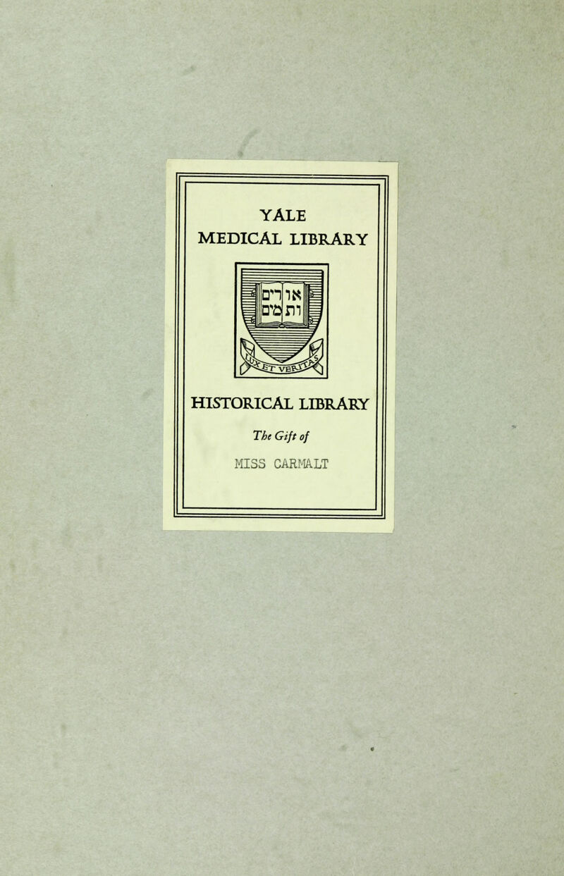 YALE MEDICAL LIBRARY HISTORICAL LIBRARY The Gift of MISS CARMALT