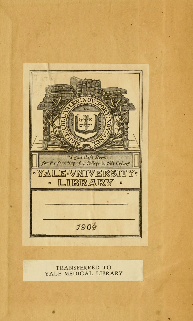 YAUE-WHIIWEKSffirY • ILIIBISAI^S7 » ^^ftMKkV^^VWl»&i».hMaaB3aaMBW»WBWg^ 190% w.rxBP.gnw.iwr. ■r^?'^T TRANSFERRED TO YALE MEDICAL LIBRARY