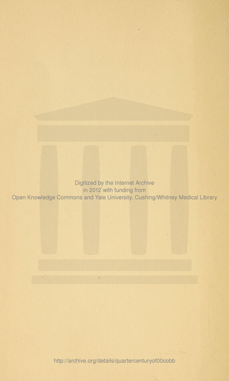 Digitized by the Internet Archive in 2012'with funding from Open Knowledge Commons and Yale University, Cushing/Whitney Medical Library http://archive.org/details/quartercenturyofOOcobb