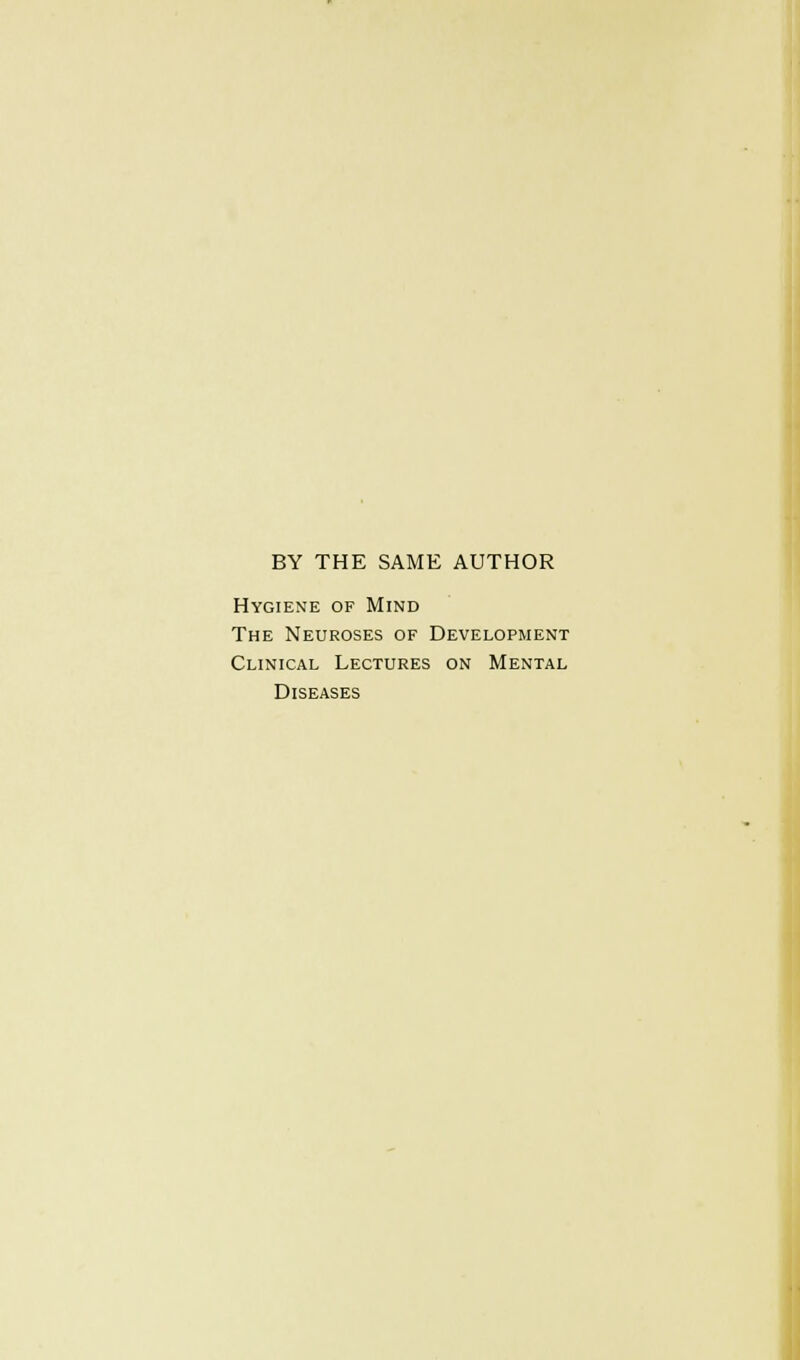 BY THE SAME AUTHOR Hygiene of Mind The Neuroses of Development Clinical Lectures on Mental Diseases