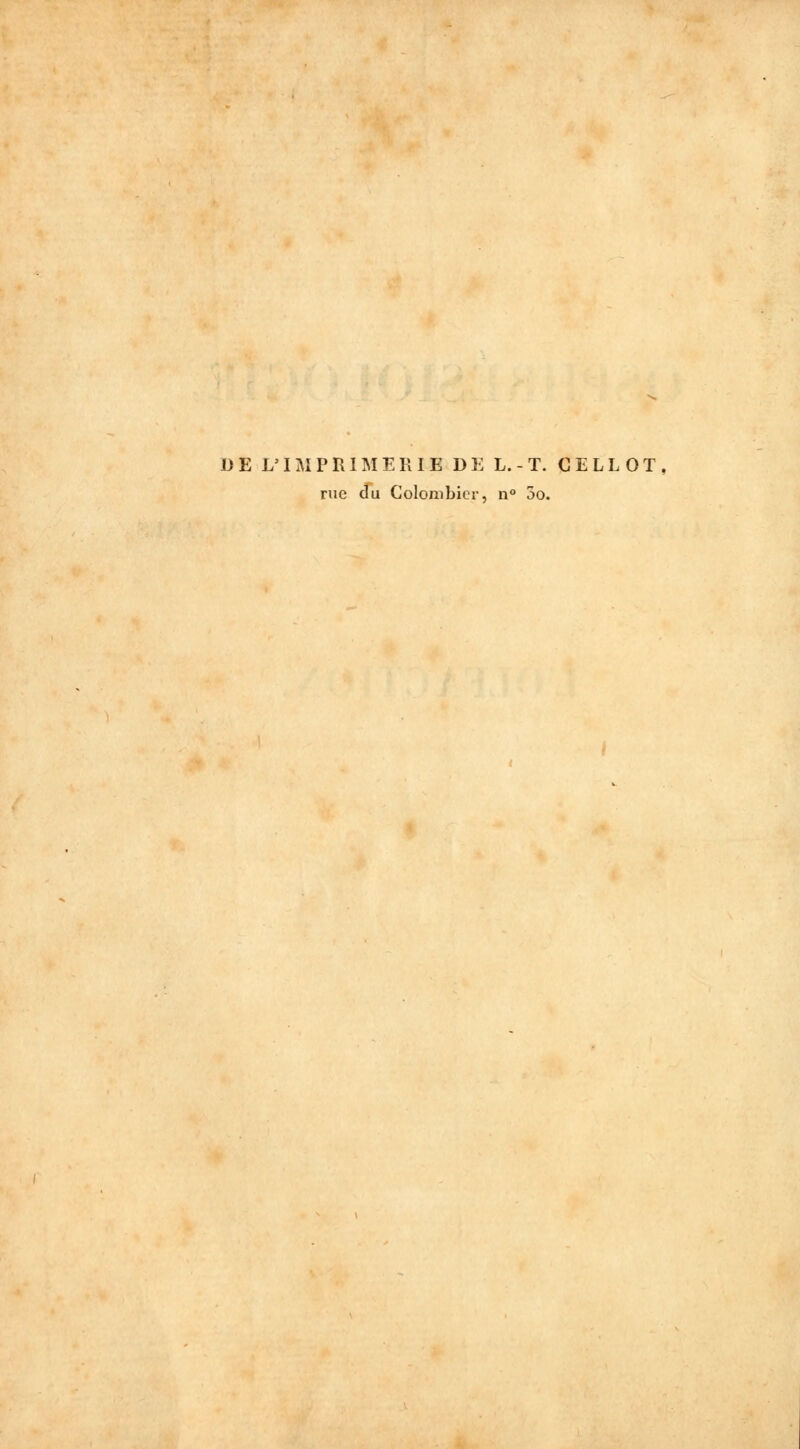 DE L'IMPRIMERIE DE L. - T. CELLOT rue du Colombier, n° 5o.