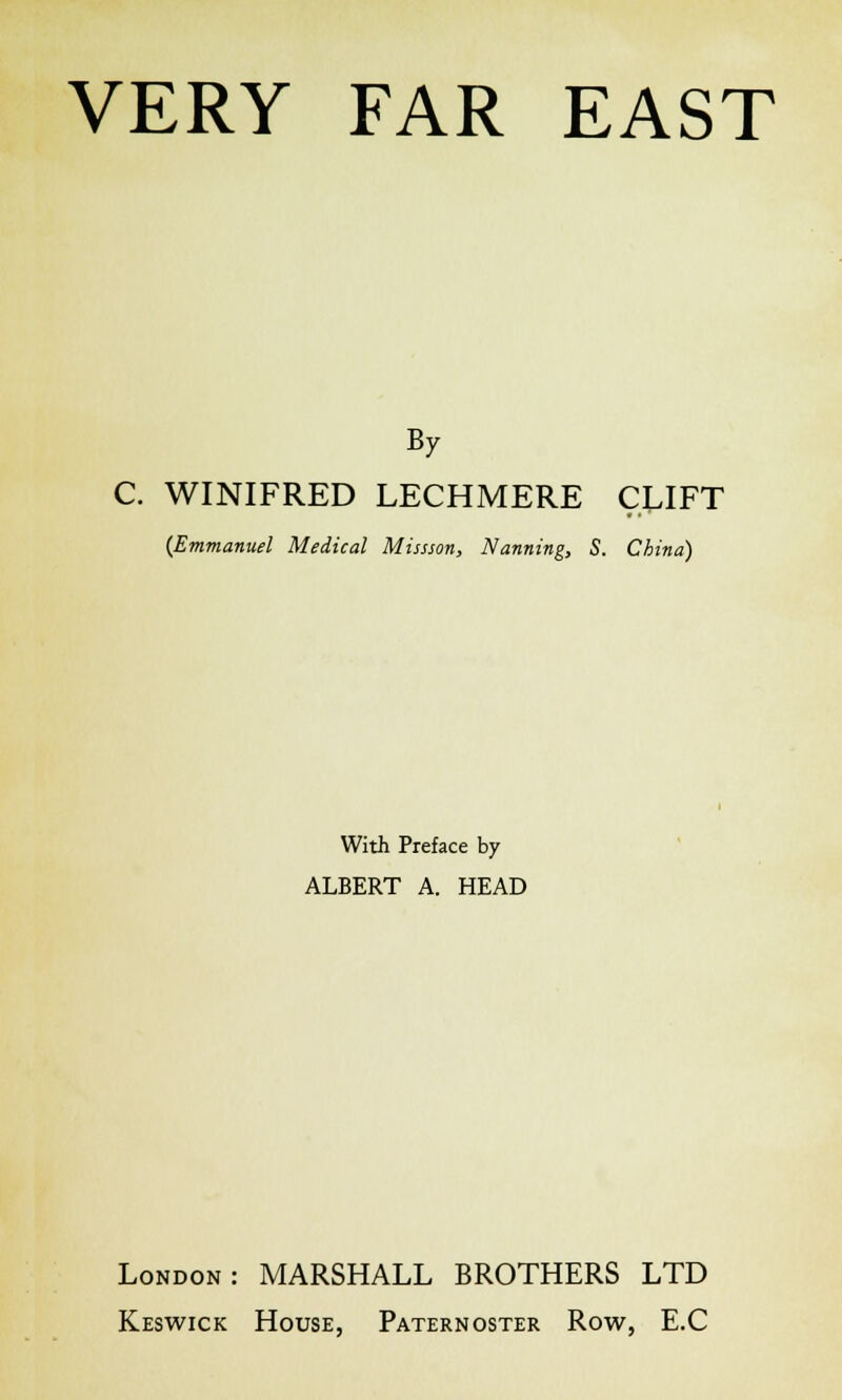 By C. WINIFRED LECHMERE CLIFT {Emmanuel Medical Missson, Nanning, S. China) With Preface by ALBERT A. HEAD London: MARSHALL BROTHERS LTD Keswick House, Paternoster Row, E.C