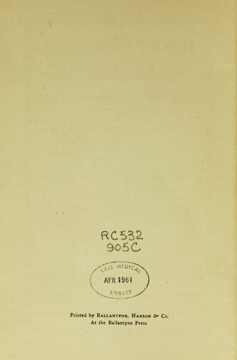 RC532. 905C APR 1961 '-. LIBRAS'* Printed by Ballantyne, Hanson A- Co. At the Ballantyne Press