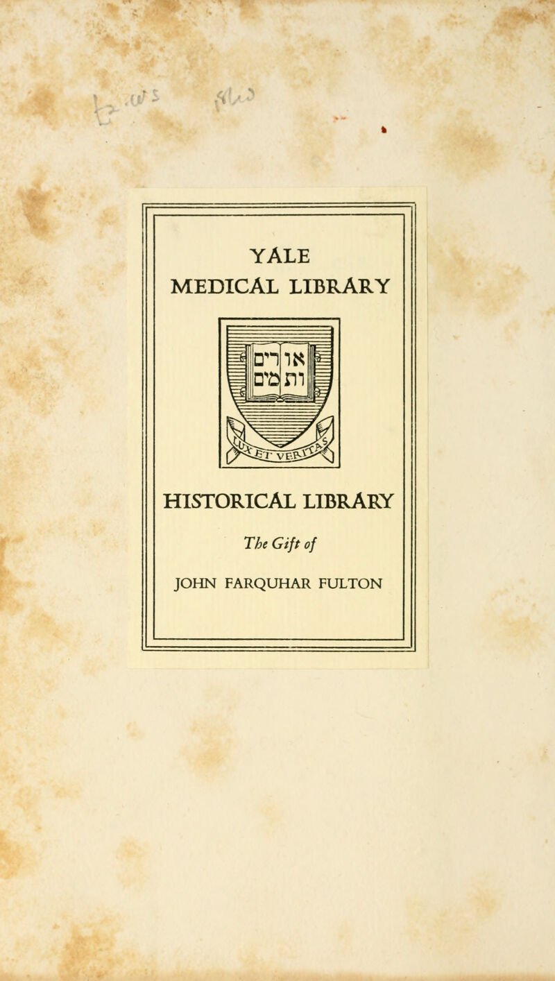 YALE MEDICAL LIBRARY HISTORICAL LIBRARY The Gift of JOHN FARQUHAR FULTON