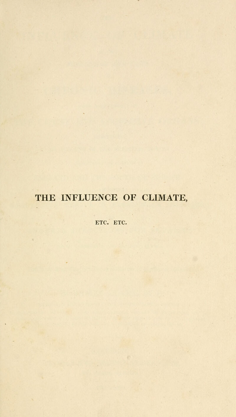 THE INFLUENCE OF CLIMATE, ETC. ETC.