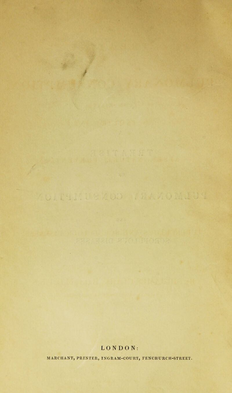 LONDON: MARCHANT, PRINTER, INGRAM-COURT, FENCHURCH-STREET.