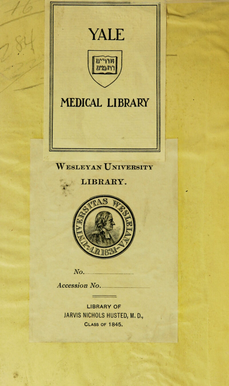 Weseeyan University LIBRARY. No. Accession No. LIBRARY OF JARVIS NICHOLS HUSTED, M. D., Class of 1845.