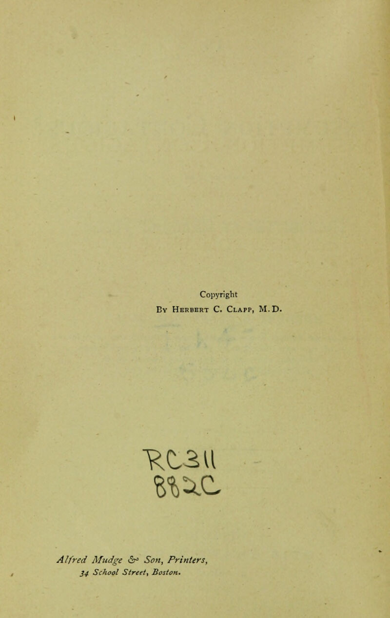 Copyright Ev Herbert C. Clapp, M.D. Alfred A fudge & Son, Printers, 34 School Street, Boston.