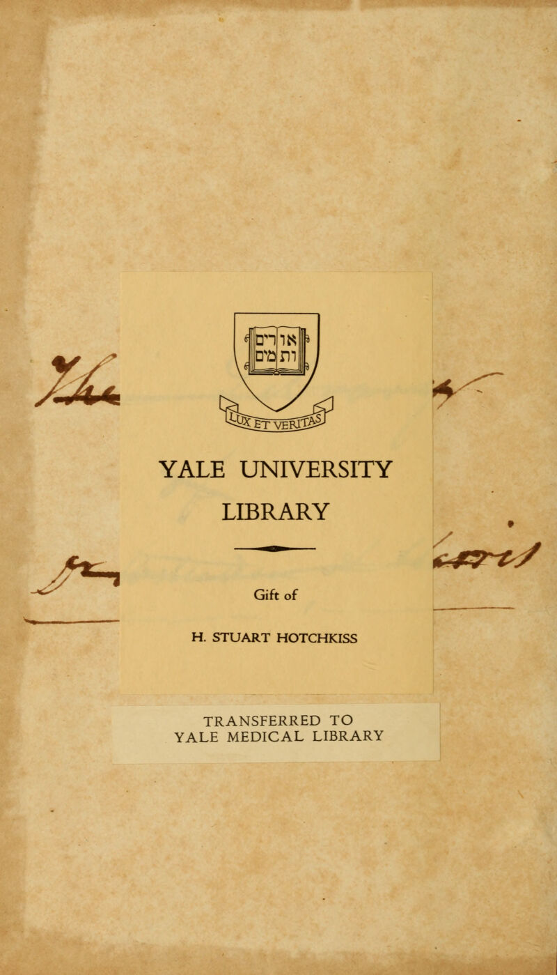 YALE UNIVERSITY LIBRARY Gift of H. STUART HOTCHKISS / TRANSFERRED TO YALE MEDICAL LIBRARY