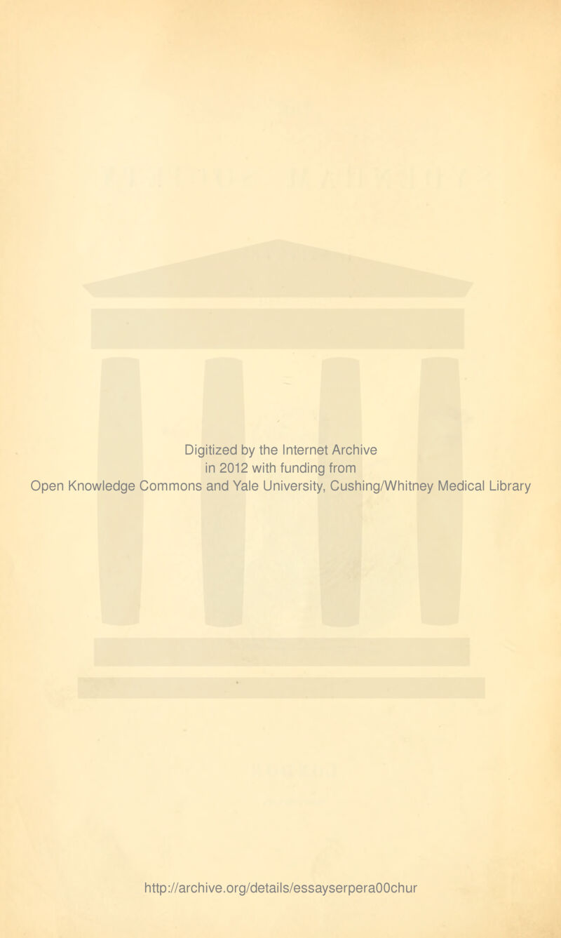 Digitized by the Internet Archive in 2012 with funding from Open Knowledge Commons and Yale University, Cushing/Whitney Medical Library http://archive.org/details/essayserperaOOchur