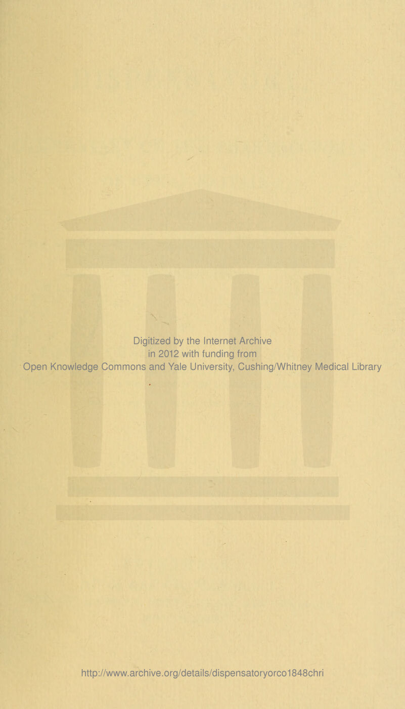 Digitized by the Internet Archive in 2012 with funding from Open Knowledge Commons and Yale University, Cushing/Whitney Medical Library http://www.archive.org/details/dispensatoryorco1848chri