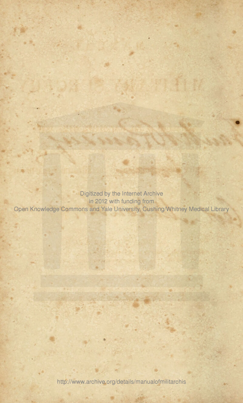 Digitized by the Internet Archive in 2012 with funding from Open Knowledge Commons and Yale University, Cushing/Whitney Medical Library http://www.archive.org/details/manualofmilitarchis