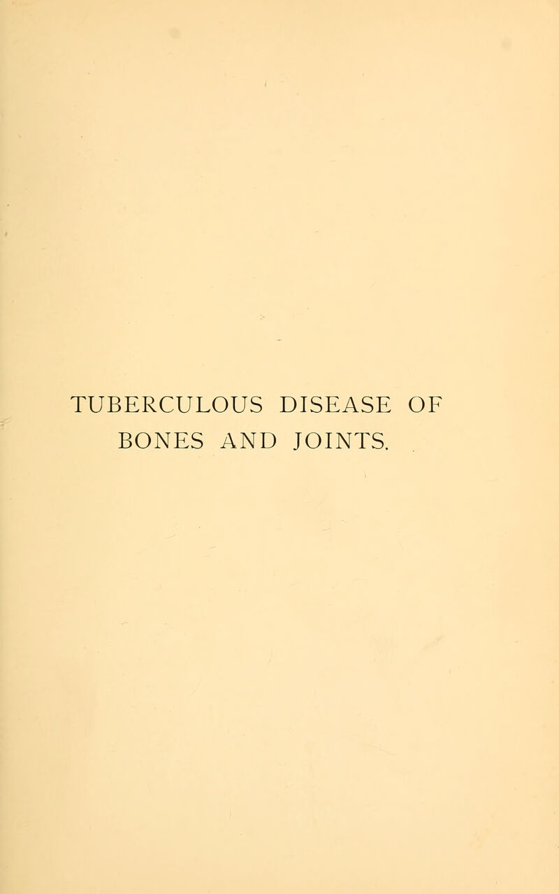 TUBERCULOUS DISEASE OF BONES AND JOINTS.