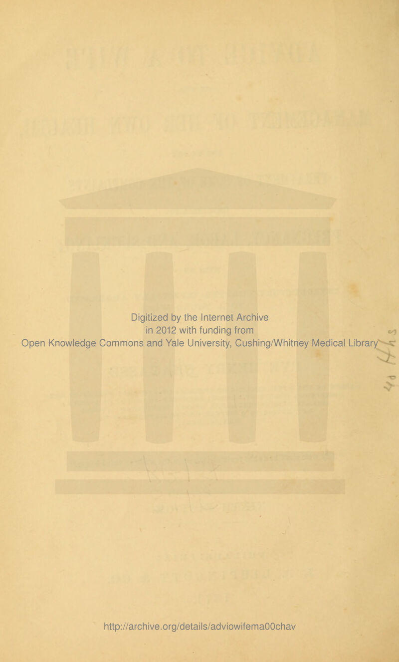 Digitized by the Internet Archive in 2012 with funding from Open Knowledge Commons and Yale University, Cushing/Whitney Medical Library http://archive.org/details/adviowifemaOOchav